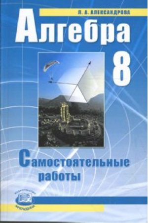 Алгебра 8 класс Самостоятельные работы к учебнику Мордковича | Александрова - Алгебра - Мнемозина - 9785346036111