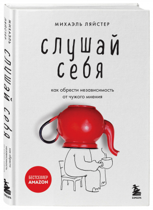 Слушай себя. Как обрести независимость от чужого мнения | Ляйстер Михаэль - Бестселлеры саморазвития - Бомбора - 9785041657826