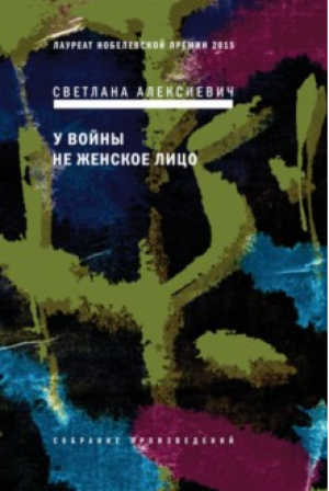 У войны не женское лицо | Алексиевич - Собрание произведений - Время - 9785969111301