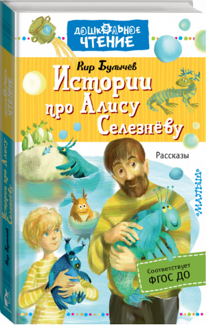 Истории про Алису Селезнёву | Булычев - Дошкольное чтение - АСТ - 9785171194550