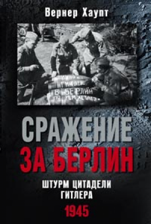 Сражение за Берлин Штурм цитадели Гитлера 1945 | Хаупт - Сражения Второй Мировой Войны - Центрполиграф - 9785227049919