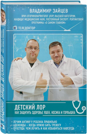 Детский ЛОР. Как защитить здоровье ушек, носика и горлышка | Зайцев - ТелеДоктор. Ведущие эксперты страны на страже здоровья - Эксмо - 9785040907885