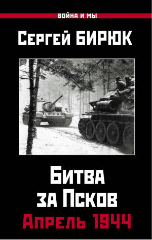 Битва за Псков.Апрель 1944 | Бирюк - Война и мы - Яуза - 9785001551126