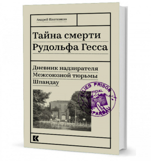 Тайна смерти Рудольфа Гесса Дневник надзирателя Межсоюзной тюрьмы Шпандау | Плотников - Кучково поле - 9785995009146