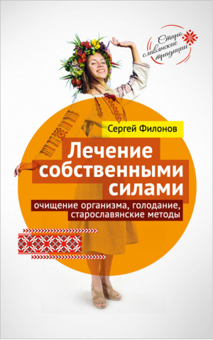 Лечение собственными силами: очищение организма, голодание, старославянские методы | Филонов Сергей - Здоровье - Концептуал - 9785907172647