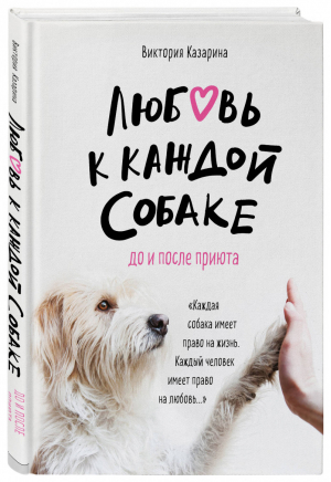 Любовь к каждой собаке До и после приюта | Казарина - Домашние любимцы - Эксмо - 9785041019686