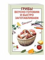 Грибы Вкусно готовим и быстро заготавливаем - Очень просто! - Эксмо - 9785699899944