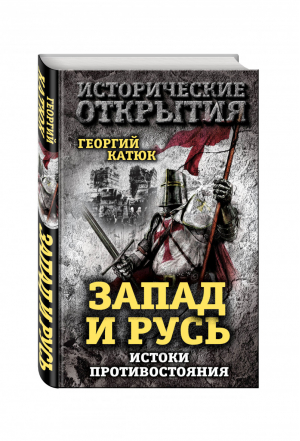 Запад и Русь Истоки противостояния | Катюк - Исторические открытия - Алгоритм - 9785906880444