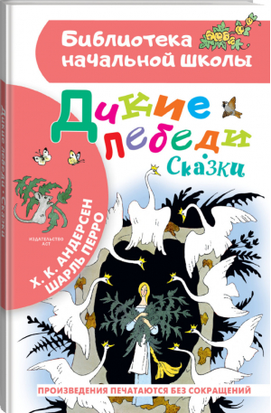 Дикие лебеди Сказки | Андерсен и др. - Библиотека начальной школы - АСТ - 9785171039097