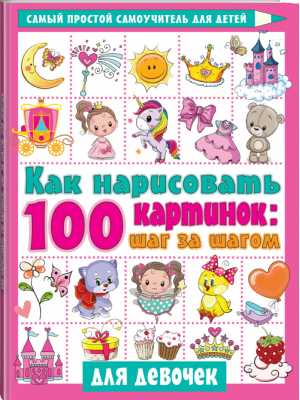 Как нарисовать 100 картинок для девочек шаг за шагом | Дмитриева - Самый простой самоучитель для детей - АСТ - 9785171356958
