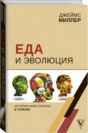 Еда и эволюция: история Homo Sapiens в тарелке | Миллер - Лучшие научно-популярные книги - АСТ - 9785171187279