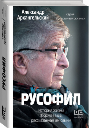 Русофил. История жизни Жоржа Нива, рассказанная им самим | Архангельский Александр Николаевич - Счастливая жизнь - АСТ - 9785171221201