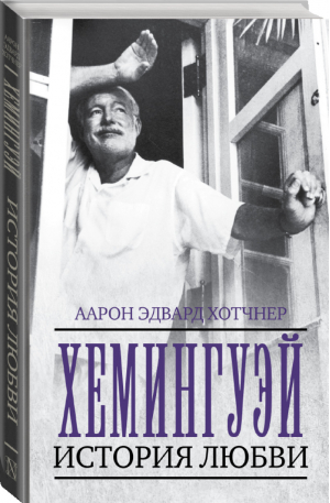 Хемингуэй История любви | Хотчнер - Творцы и творчество - АСТ - 9785170923670