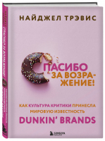 Спасибо за возражение! Как культура критики принесла мировую известность Dunkin’ Brands | Трэвис Найджел - Культ бренда. Как продукты и идеи становятся популярными - Бомбора (Эксмо) - 9785041191108