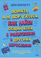 Понять, а не поругаться. Как найти общий язык с родителями и другими взрослыми | Бернетт Дин - Взрослеть круто - Манн, Иванов и Фербер - 9785001952794