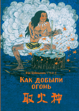 Как добыли огонь (билингва) | Си Асин - Читаем по-китайски. Волшебные сказки - Шанс - 9785907277175