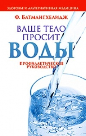 Ваше тело просит воды | Батмангхелидж - Здоровье и альтернативная медицина - Попурри - 9789851518544