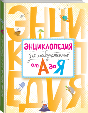 Энциклопедия для любознательных от А до Я | Калинина - Детские энциклопедии. Универсальные - Эксмо - 9785699771905