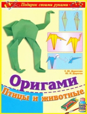 Оригами Птицы и животные | Дорогов - Подарок своими руками - Академия развития - 9785779710992