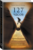 127 часов Между молотом и наковальней | Ралстон - Рожденные выжить - АСТ - 9785171219420