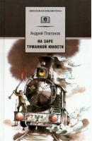 На заре туманной юности | Платонов - Школьная библиотека - Детская литература - 9785080063879