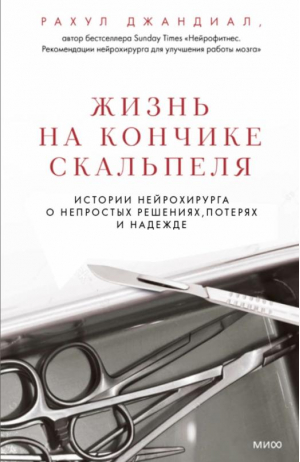 Жизнь на кончике скальпеля. Истории нейрохирурга о непростых решениях, потерях и надежде | Джандиал Рахул - Сердце медицины - Манн, Иванов и Фербер - 9785001954408