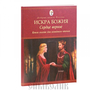 Искра Божия Сердце верное Сборник сказок, притч и историй для семейного чтения | Бабенко (сост.) - Добрая книга России - Покров - 9785906527073