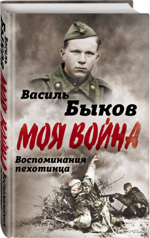 Василь Быков Жестокая правда войны Воспоминания пехотинца | Быков - Моя война - Алгоритм - 9785907028074