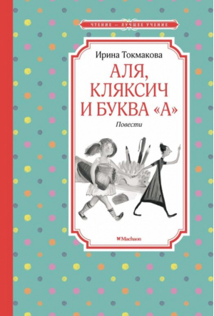 ЧЛУ Аля, Кляксич и буква "А". Повести | Токмакова Ирина Петровна - Чтение - лучшее учение - Махаон - 9785389210790