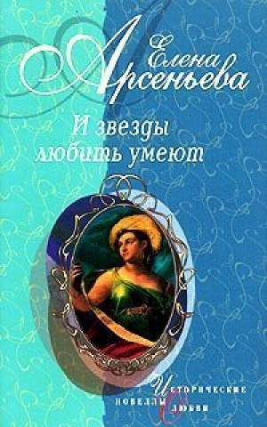 И звезды любить умеют | Арсеньева - Исторические новеллы о любви - Эксмо - 9785699072989