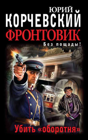 Фронтовик Убить «оборотня» | Корчевский - Война после Победы. Остросюжетные романы о Сталинской эпохе - Эксмо - 9785699716838