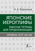 Японские иероглифы. Рабочая тетрадь для продолжающих. Уровни JLPT N3-N2 | Воронина Нина Альбертовна - Школа японского языка - АСТ - 9785171496425