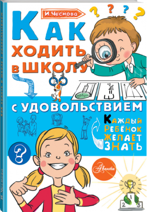 Как ходить в школу с удовольствием | Чеснова - Каждый ребёнок желает знать - АСТ - 9785179833215