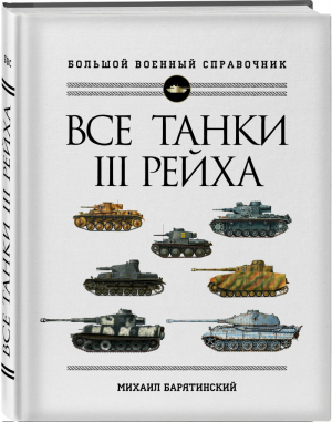 Все танки Третьего Рейха. Самая полная энциклопедия Панцерваффе | Барятинский - Большой военный справочник - Эксмо - 9785041191474