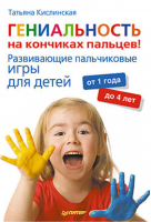 Гениальность на кончиках пальцев! Развивающие пальчиковые игры для детей от 1 года до 4 лет | Кислинская - Вы и ваш ребенок - Питер - 9785459007657