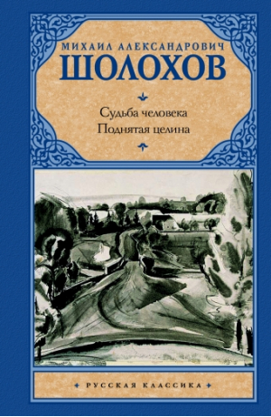 Судьба человека Поднятая целина | Шолохов - Русская классика - АСТ - 9785271264863