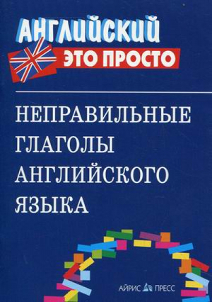 Неправильные глаголы английского языка - Английский - это просто - Айрис-Пресс - 9785811245345