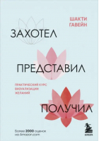 Захотел, представил, получил. Практический курс визуализации желаний | Гавэйн Шакти - Я хочу от тебя идей - Бомбора - 9785041767235