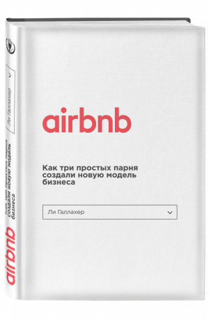 Airbnb. Как три простых парня создали новую модель бизнеса | Галлахер - Top Business Awards - Бомбора (Эксмо) - 9785699986569