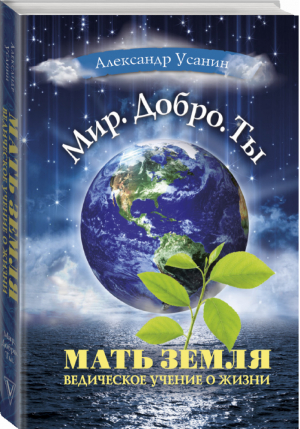 Мать Земля. Ведическое учение о жизни | Усанин - Мир. Добро. Ты - АСТ - 9785171054274