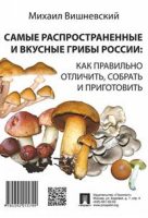 Самые распространенные и вкусные грибы России Как правильно отличить, собрать и приготовить | Вишневский - Грибы - Проспект - 9785392297788
