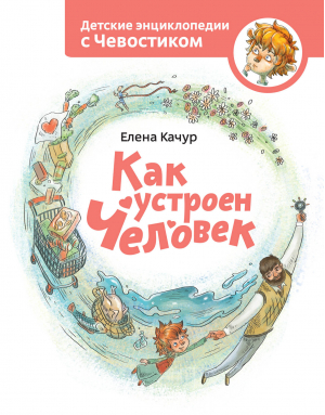 Как устроен человек | Качур - Детские энциклопедии с Чевостиком - Манн, Иванов и Фербер - 9785001954583