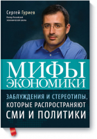 Мифы экономики Заблуждения и стереотипы, которые распространяют СМИ и политики | Гуриев - МИФ. Бизнес - Манн, Иванов и Фербер - 9785001007128