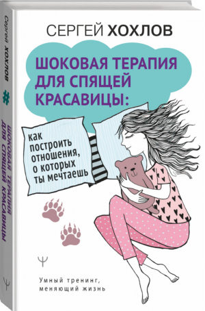 Шоковая терапия для спящей красавицы: как построить отношения, о которых ты мечтаешь | Хохлов Сергей - Умный тренинг, меняющий жизнь - АСТ - 9785171468491