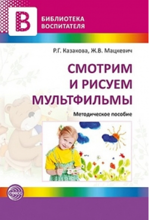 Смотрим и рисуем мультфильмы. Методические рекомендации | Казакова - Библиотека воспитателя - Сфера - 9785994907009