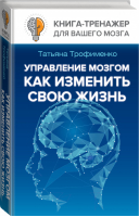 Управление мозгом, как изменить свою жизнь | Трофименко - Книга-тренажер для вашего мозга - АСТ - 9785171076269