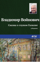 Сказка о глупом Галилее, рассказ о простой труженице, песня о дворовой собаке и много чего еще | Войнович - Чонкин-проект - Эксмо - 9785699395576