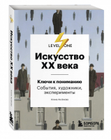 Искусство XX века. Ключи к пониманию. События, художники, эксперименты | Аксенова - Level One. Новый уровень знаний - Бомбора (Эксмо) - 9785041133900