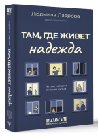 Там, где живет надежда. Теплые истории о нашей жизни | Лаврова Людмила - Рассказы Рунета - АСТ - 9785171568726