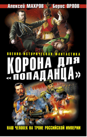 Корона для «попаданца» Наш человек на троне Российской Империи | Махров - Военно-историческая фантастика - Эксмо - 9785699609727